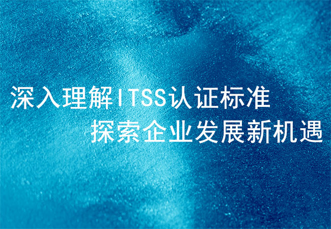 深入理解ITSS认证标准：探索企业发展新机遇