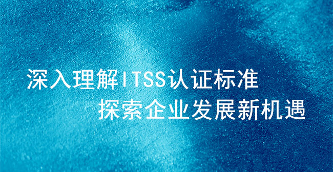 深入理解ITSS认证标准：探索企业发展新机遇.jpg