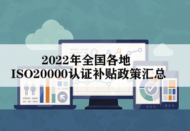 2022年全国各地ISO20000认证补贴政策汇总(图1)