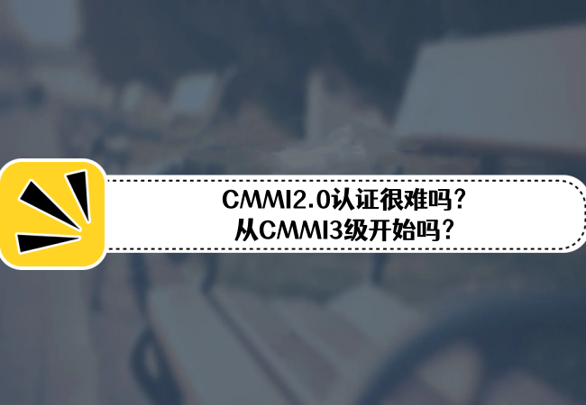 CMMI2.0认证真的很难吗？从CMMI3级开始吗？-海南领汇国际.png