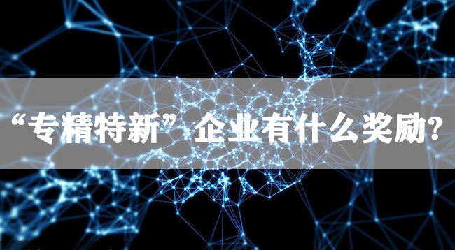 “专精特新”企业有什么奖励?(图1)