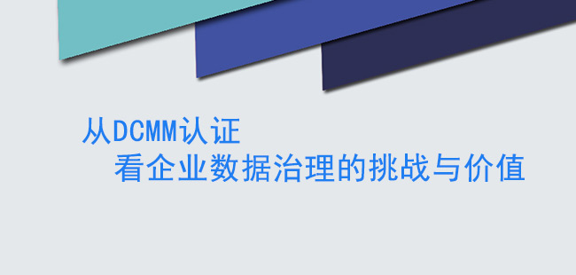 从DCMM认证看企业数据治理的挑战与价值(图1)